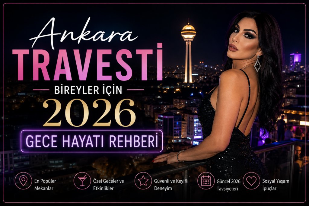 Ankara Travesti Bireyler için 2026 Gece Hayatı Rehberi